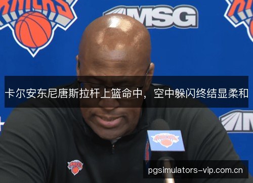 卡尔安东尼唐斯拉杆上篮命中，空中躲闪终结显柔和